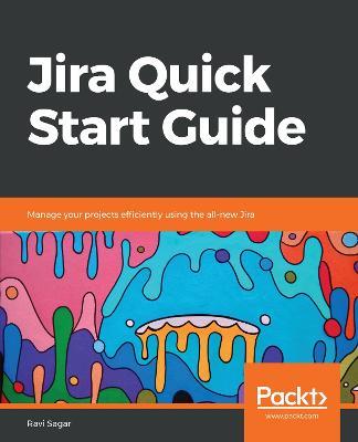 Jira Quick Start Guide: Manage your projects efficiently using the all-new Jira - Ravi Sagar - cover