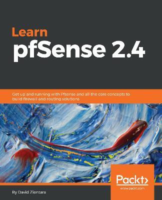 Learn pfSense 2.4: Get up and running with Pfsense and all the core concepts to build firewall and routing solutions - David Zientara - cover