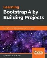 Learning Bootstrap 4 by Building Projects: Develop 5 real-world Bootstrap 4.x projects from scratch - Eduonix Learning Solutions - cover