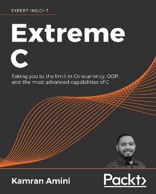 Extreme C: Taking you to the limit in Concurrency, OOP, and the most advanced capabilities of C - Kamran Amini - cover