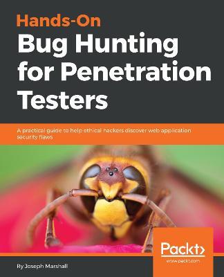Hands-On Bug Hunting for Penetration Testers: A practical guide to help ethical hackers discover web application security flaws - Joseph Marshall - cover