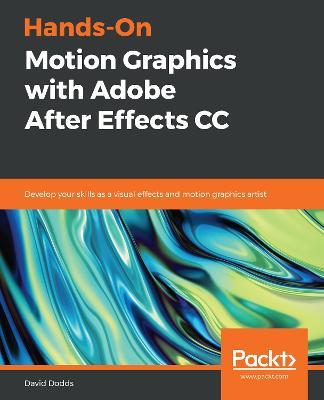 Hands-On Motion Graphics with Adobe After Effects CC: Develop your skills as a visual effects and motion graphics artist - David Dodds - cover