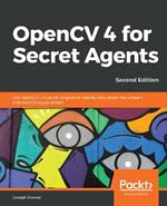 OpenCV 4 for Secret Agents: Use OpenCV 4 in secret projects to classify cats, reveal the unseen, and react to rogue drivers, 2nd Edition