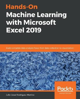 Hands-On Machine Learning with Microsoft Excel 2019: Build complete data analysis flows, from data collection to visualization - Julio Cesar Rodriguez Martino - cover