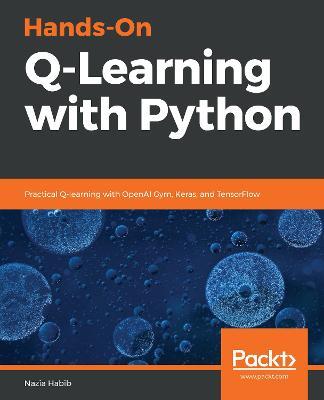Hands-On Q-Learning with Python: Practical Q-learning with OpenAI Gym, Keras, and TensorFlow - Nazia Habib - cover