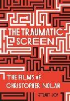 The Traumatic Screen: The Films of Christopher Nolan - Stuart Joy - cover