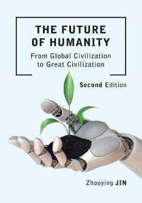 The Future of Humanity (Second Edition): From Global Civilization to Great Civilization (Second Edition) - Zhouying Jin - cover