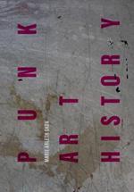 Punk Art History: Artworks from the European No Future Generation