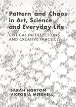 Pattern and Chaos in Art, Science and Everyday Life: Critical Intersections and Creative Practice