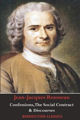 Confessions, The Social Contract, Discourse on Inequality, Discourse on Political Economy & Discourse on the Effect of the Arts and Sciences on Morality - Jean-Jacques Rousseau - cover
