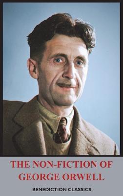 The Non-Fiction of George Orwell: Down and Out in Paris and London, The Road to Wigan Pier, Homage to Catalonia - George Orwell - cover
