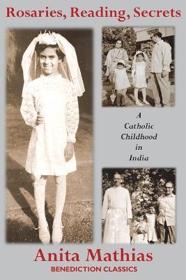 Rosaries, Reading, Secrets: A Catholic Childhood in India - Anita Mathias - cover