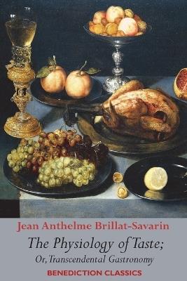 The Physiology of Taste; or, Transcendental Gastronomy - Jean Anthelme Brillat-Savarin - cover