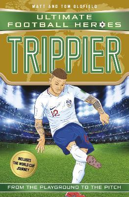 Trippier (Ultimate Football Heroes - International Edition) - includes the World Cup Journey! - Matt & Tom Oldfield - cover