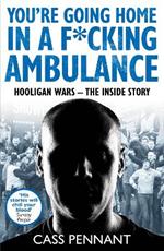 You're Going Home in a F*****g Ambulance: Hooligan Wars - The Inside Story