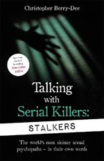 Talking With Serial Killers: Stalkers: From the UK's No. 1 True Crime author