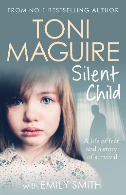 Silent Child: From no.1 bestseller Toni Maguire comes a new true story of abuse and survival, for fans of Cathy Glass - Toni Maguire - cover