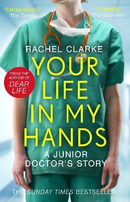 Your Life In My Hands - a Junior Doctor's Story: From the Sunday Times bestselling author of Dear Life - Rachel Clarke - cover