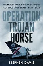 Operation Trojan Horse: The true story behind the most shocking government cover-up of the last thirty years
