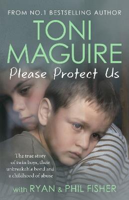 Please Protect Us: The true story of twin boys, their unbreakable bond and a traumatic childhood - for fans of Cathy Glass - Toni Maguire - cover