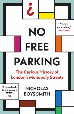 No Free Parking: The Curious History of London's Monopoly Streets - Nicholas Boys Smith - cover
