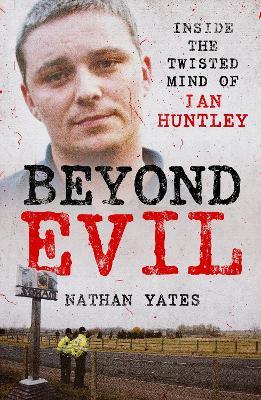 Beyond Evil - Inside the Twisted Mind of Ian Huntley - Nathan Yates - cover
