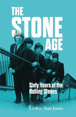 The Stone Age: Sixty Years of the Rolling Stones - Lesley-Ann Jones - cover