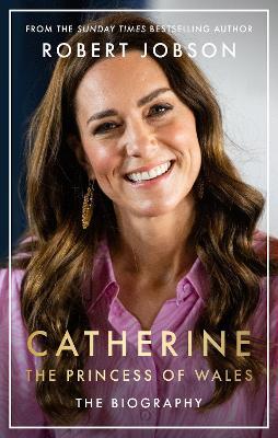 Catherine, the Princess of Wales: The Biography - Robert Jobson - cover