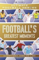 Football's Greatest Moments (Ultimate Football Heroes - The No.1 football series): Collect Them All!
