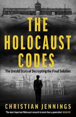The Holocaust Codes: The Untold Story of Decrypting the Final Solution