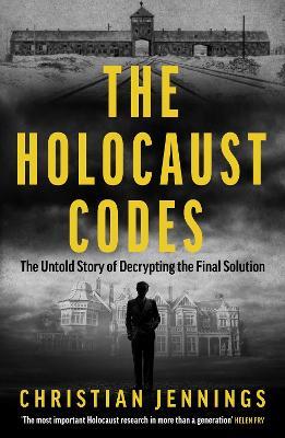 The Holocaust Codes: The Untold Story of Decrypting the Final Solution - Christian Jennings - cover