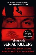 Talking with Serial Killers: A chilling study of the world's most evil people