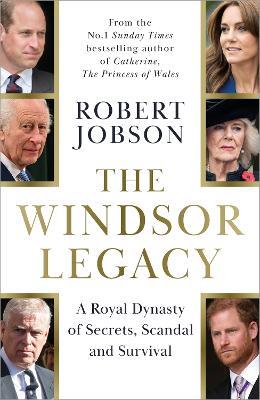 The Windsor Legacy: A Royal Dynasty of Secrets, Scandal and Survival - Robert Jobson - cover