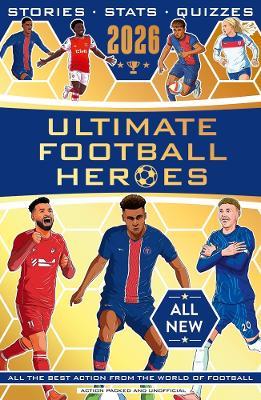 Ultimate Football Heroes 2026 - BRAND NEW CONTENT: the perfect gift for fans of the beautiful game - Matt & Tom Oldfield - cover