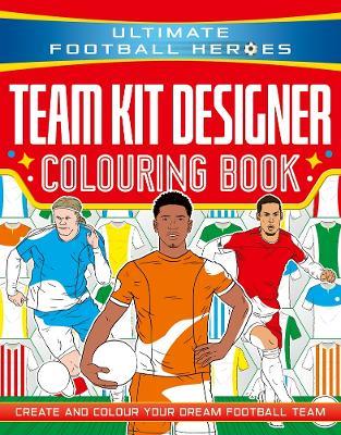 Ultimate Football Heroes: Team Kit Designer Colouring Book: Create and colour your dream football team - Studio Press - cover