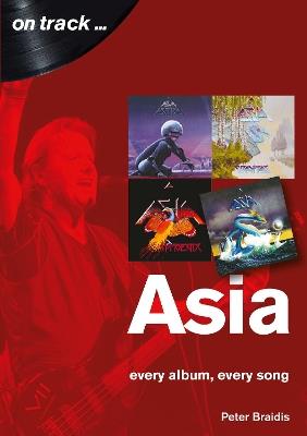 Asia: Every Album, Every Song (On Track) - Peter Braidis - cover
