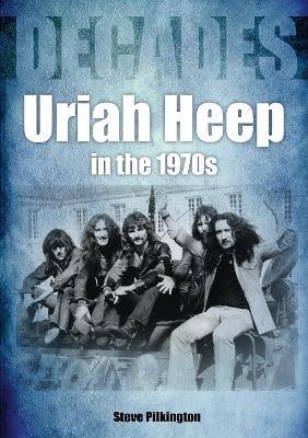 Uriah Heep In The 1970s - Steve Pilkington - cover
