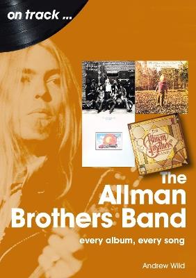The Allman Brothers Band On Track: Every Album, Every Song - Andrew Wild - cover