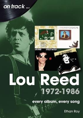 Lou Reed 1972 to 1986 On Track: Every Album, Every Song - Ethan Roy - cover