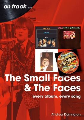 Small Faces and The Faces On Track: Every Album, Every Song - Andrew Darlington - cover