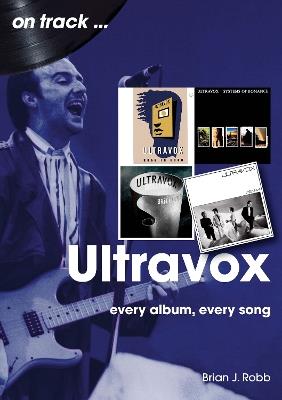 Ultravox On Track: Every Album, Every Song - Brian J Robb - cover