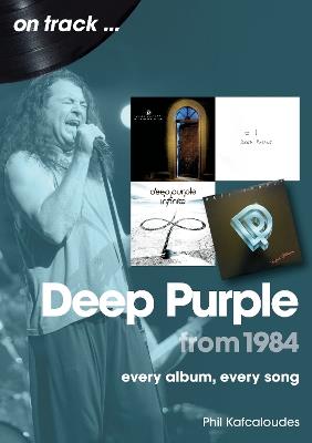 Deep Purple from 1984 On Track: Every Album, Every Song - Phil Kafcaloudes - cover