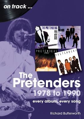 The Pretenders 1978 to 1990 On Track: Every Album, Every Song - Richard Butterworth - cover