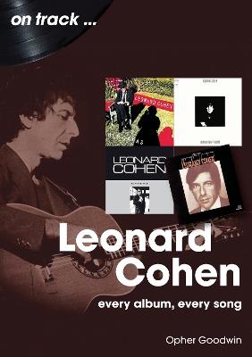Leonard Cohen On Track: Every Album, Every Song - Opher Goodwin - cover