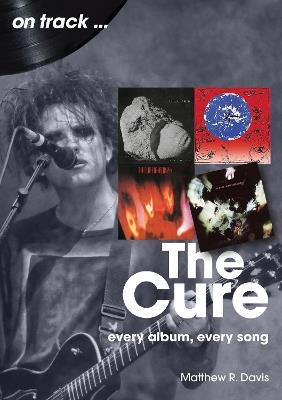 The Cure On Track: Every Album, Every Song - Matthew R Davis - cover