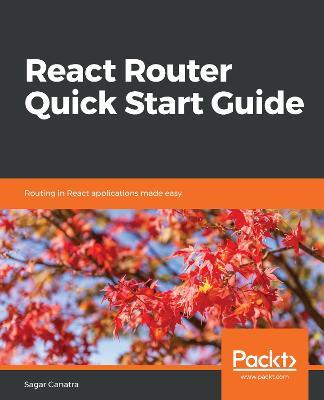 React Router Quick Start Guide: Routing in React applications made easy - Sagar Ganatra - cover