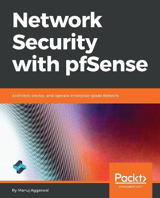 Network Security with pfSense: Architect, deploy, and operate enterprise-grade firewalls - Manuj Aggarwal - cover