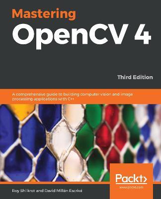 Mastering OpenCV 4: A comprehensive guide to building computer vision and image processing applications with C++, 3rd Edition - Roy Shilkrot,David Millan Escriva - cover