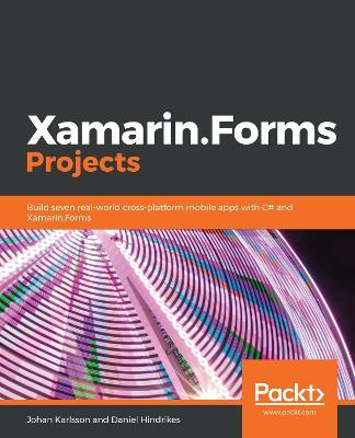 Xamarin.Forms Projects: Build seven real-world cross-platform mobile apps with C# and Xamarin.Forms - Johan Karlsson,Daniel Hindrikes - cover