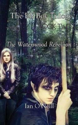 The Elf Boy Trilogy: Book Two: The Waterswood Rebellion - Ian O'Neill - cover